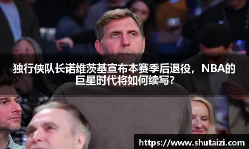 独行侠队长诺维茨基宣布本赛季后退役，NBA的巨星时代将如何续写？