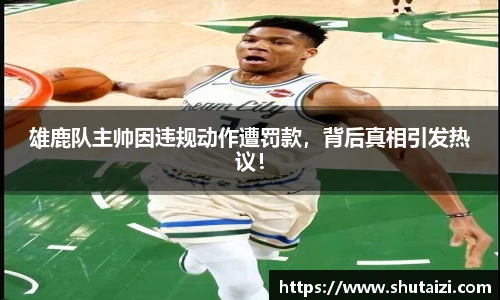 雄鹿队主帅因违规动作遭罚款，背后真相引发热议！